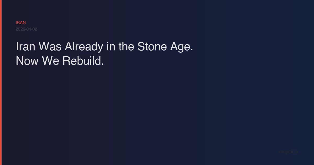 Iran Was Already in the Stone Age. Now We Rebuild.
